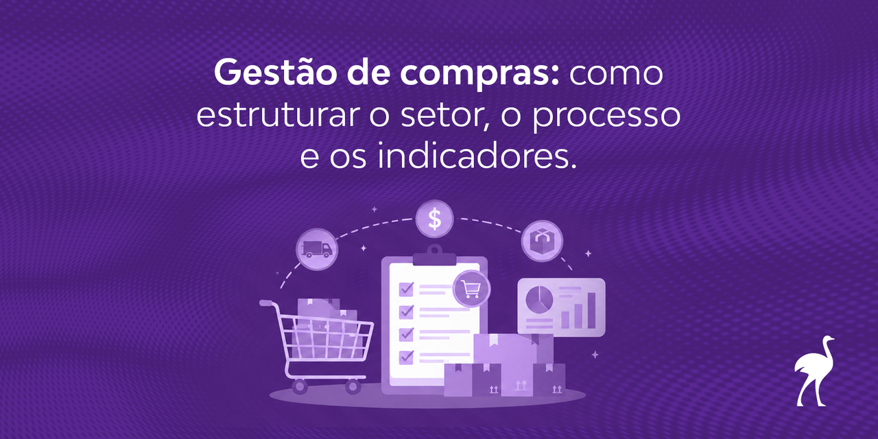 Gestão de compras: como estruturar o setor, o processo e os indicadores